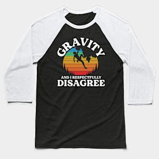 Gravity and I Respectfully Disagree - Rock Climbing Baseball T-Shirt